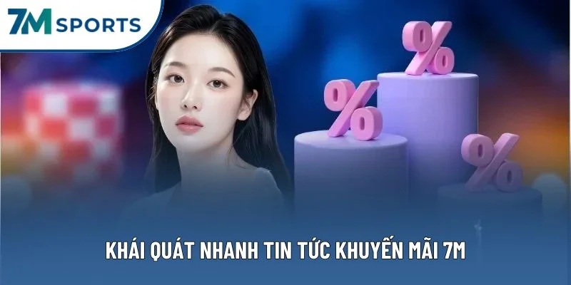Khái quát nhanh tin tức khuyến mãi 7M Khái quát nhanh tin tức khuyến mãi 7M